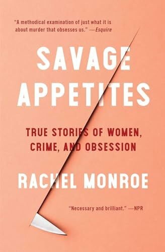 Monroe, Rachel Savage Appetites: True Stories of Women, Crime, and Obsession (For True Crime Fans)