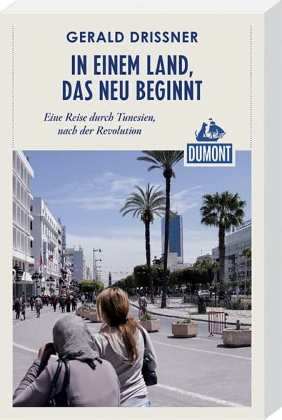 Drißner, Gerald In einem Land, das neu beginnt: Eine Reise durch Tunesien, nach der Revolution (DUMONT Reiseabenteuer)