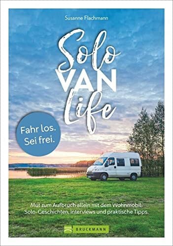 Flachmann, Susanne Solo Van Life. Tipps für den Roadtrip allein mit dem Wohnmobil. Mut zum Aufbruch allein mit dem Wohnmobil. Solo-Geschichten, Interviews und praktische ... allein mit dem Wohnmobil, Van oder Camper