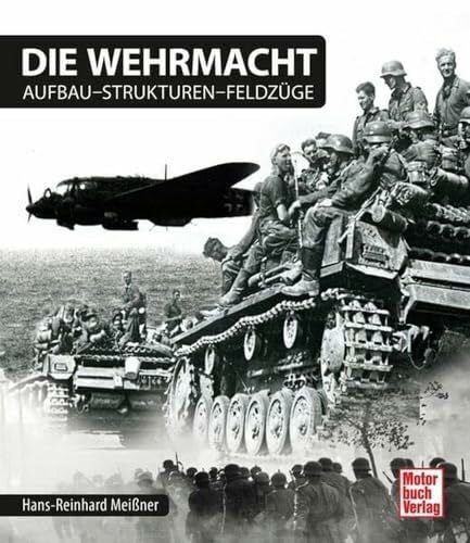 Meißner, Hans-Reinhard Die Wehrmacht: Aufbau - Strukturen - Feldzüge