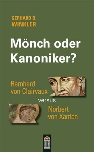 Winkler, Gerhard B. Mönch oder Kanoniker?: Bernhard von Clairvaux versus Norbert von Xanten