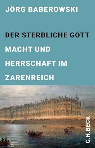Baberowski, Jörg Der sterbliche Gott: Macht und Herrschaft im Zarenreich (Edition der Carl Friedrich von Siemens Stiftung)