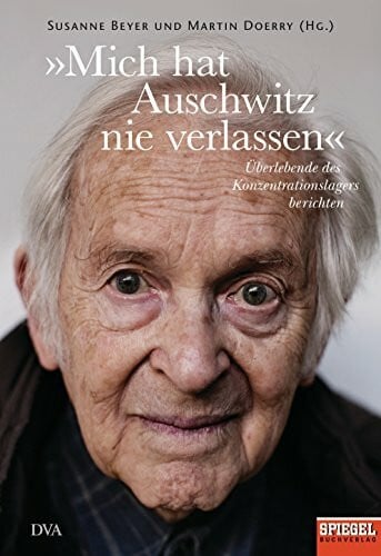 Doerry, Martin »Mich hat Auschwitz nie verlassen«: Überlebende des Konzentrationslagers berichten - Ein SPIEGEL-Buch