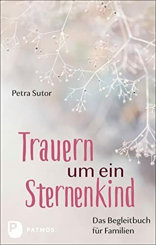 Sutor, Petra Trauern um ein Sternenkind: Das Begleitbuch für Familien