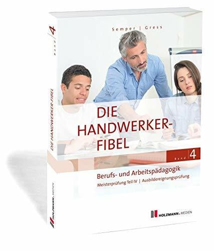 Semper, Dr.Lothar Die Handwerker-Fibel, Band 4: Zur Vorbereitung auf die Meisterprüfung Teil IV/Ausbildereignungsprüfung, Berufs- und Arbeitspädagogik