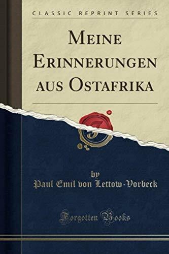 Lettow-Vorbeck, Paul Emil von Meine Erinnerungen aus Ostafrika (Classic Reprint)