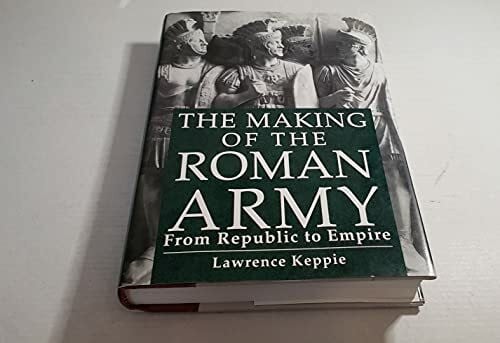 Keppie, L. J. F. The Making of the Roman Army: From Republic to Empire
