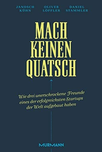 Stammler, Daniel Mach keinen Quatsch: Wie drei unerschrockene Freunde eines der erfolgreichsten Start-ups der Welt aufgebaut haben