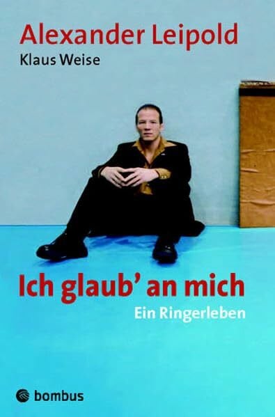 Weise, Klaus Ich glaub' an mich - ein Ringerleben