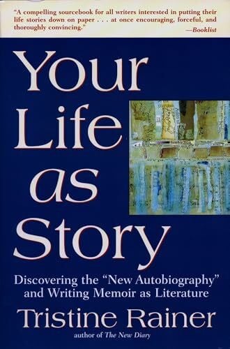 Rainer, Tristine Your Life as Story: Discovering the 'New Autobiography' and Writing Memoir as Literature