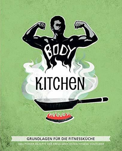 Arndt, Stefanie Body Kitchen – Grundlagen für die Fitnessküche: 100+ Power-Rezepte der erfolgreichsten Fitness-YouTuber