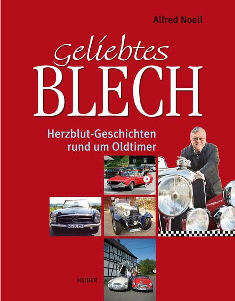 Alfred Noell Geliebtes Blech: Herzblut-Geschichten rundum Oldtimer