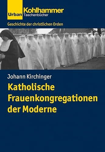 Bischof, Franz Xaver Katholische Frauenkongregationen der Moderne (Geschichte der christlichen Orden)
