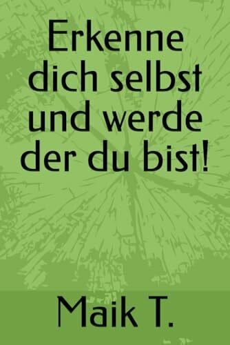 T., Maik Erkenne dich selbst und werde der du bist!