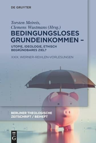Meireis, Torsten Bedingungsloses Grundeinkommen – Utopie, Ideologie, ethisch begründbares Ziel?: XXIX. Werner-Reihlen-Vorlesungen (Beihefte zur Berliner Theologischen Zeitschrift)