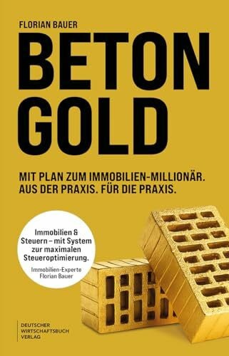 Bauer, Florian Betongold: Mit Plan zum Immobilienmillionär. Aus der Praxis. Für die Praxis. Mit System zur maximalen Steueroptimierung – mit erprobten Strategien und echten Fallbeispielen.