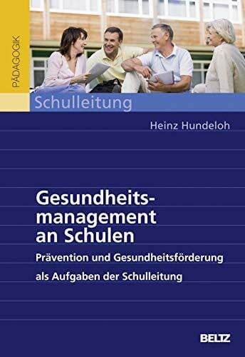 Hundeloh, Heinz Gesundheitsmanagement an Schulen: Prävention und Gesundheitsförderung als Aufgaben der Schulleitung