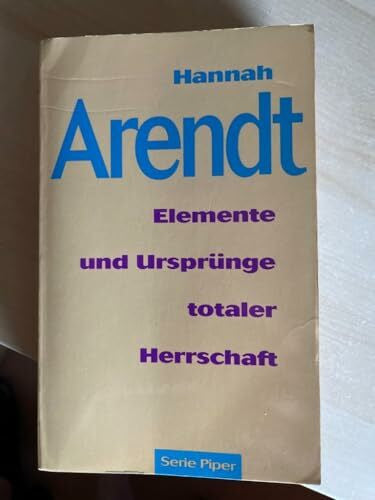 Arendt, Hannah Elemente und Ursprünge totaler Herrschaft: Antisemitismus, Imperialismus, Totalitarismus (Piper Taschenbuch)