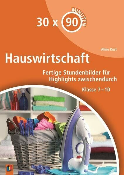Kurt, Aline Hauswirtschaft: Fertige Stundenbilder für Highlights zwischendurch. Klasse 7-10 (30 x 90 Minuten)