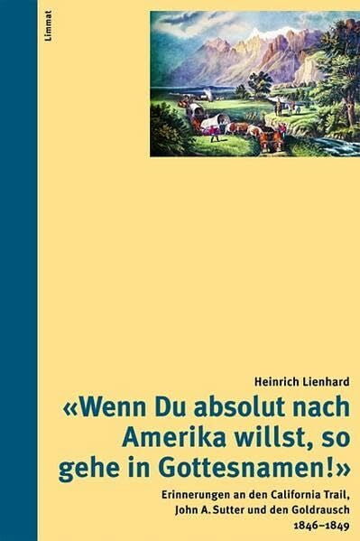 Schelbert, Leo 'Wenn Du absolut nach Amerika willst, so gehe in Gottesnamen!': Erinnerungen an den California Trail, John A. Sutter und den Goldrausch 1846–1849 (Das volkskundliche Taschenbuch)