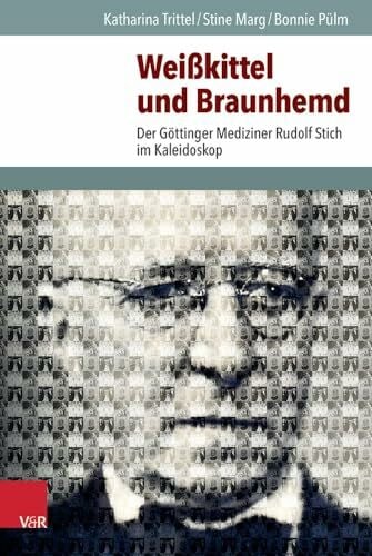 Bonnie Pülm Weißkittel und Braunhemd: Der Göttinger Mediziner Rudolf Stich im Kaleidoskop