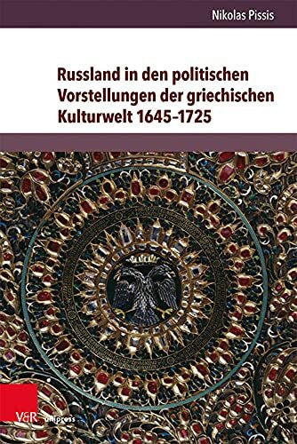 Pissis, Dr. Nikolas Russland in den politischen Vorstellungen der griechischen Kulturwelt 1645–1725 (Kultur- und Sozialgeschichte Osteuropas / Cultural and Social History of Eastern Europe, Band 10)