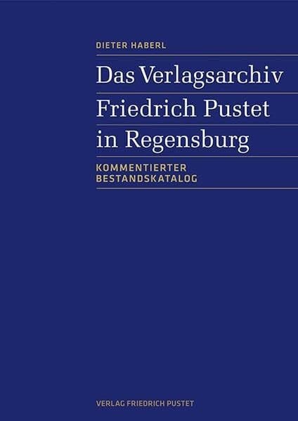 Haberl, Dieter Das Verlagsarchiv Friedrich Pustet in Regensburg: Kommentierter Bestandskatalog