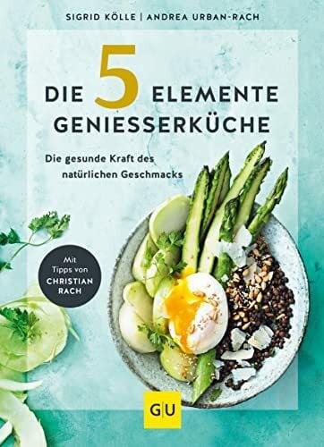 Urban-Rach, Andrea Die 5-Elemente-Genießerküche: Die gesunde Kraft des natürlichen Geschmacks (GU Gesundheit)