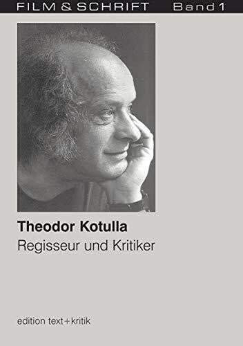 Wolfgang Jacobsen Theodor Kotulla. Regisseur und Kritiker (FILM & SCHRIFT 1)