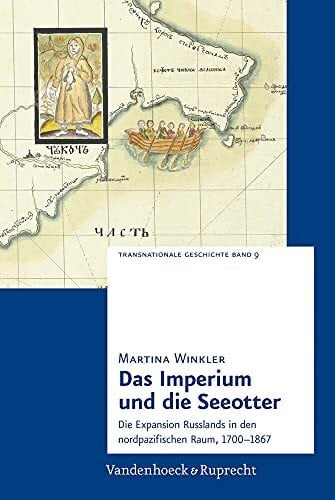 Martina Winkler Das Imperium und die Seeotter: Die Expansion Russlands in den nordpazifischen Raum, 1700-1867 (Transnationale Geschichte)