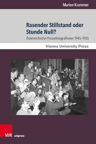 Krammer Rasender Stillstand oder Stunde Null?: Österreichische PressefotografInnen 1945–1955 (Zeitgeschichte im Kontext)
