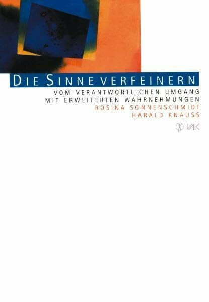 Knauss, Harald Die Sinne verfeinern: Vom verantwortlichen Umgang mit erweiterten Wahrnehmungen