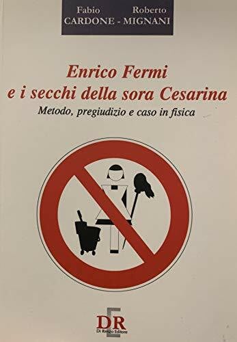 Mignani, Roberto Enrico Fermi e i secchi della sora Cesarina. Metodo, pregiudizio e caso in fisica