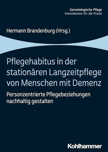 Schulz-Nieswandt, Frank Pflegehabitus in der stationären Langzeitpflege von Menschen mit Demenz: Personzentrierte Pflegebeziehungen nachhaltig gestalten (Gerontologische Pflege: Innovationen für die Praxis)
