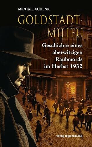 Michael Schenk Goldstadt-Milieu: Geschichte eines aberwitzigen Raubmords im Herbst 1932