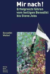 Weibel, Benedikt Mir nach!: Erfolgreich führen vom heiligen Benedikt bis Steve Jobs