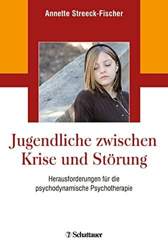 Streeck-Fischer, Annette Jugendliche zwischen Krise und Störung: Herausforderungen für die psychodynamische Psychotherapie