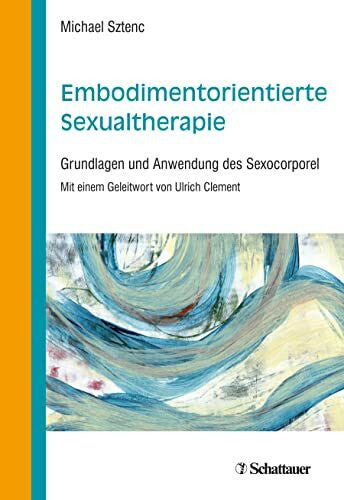 Sztenc, Michael Embodimentorientierte Sexualtherapie: Grundlagen und Anwendung des Sexocorporel