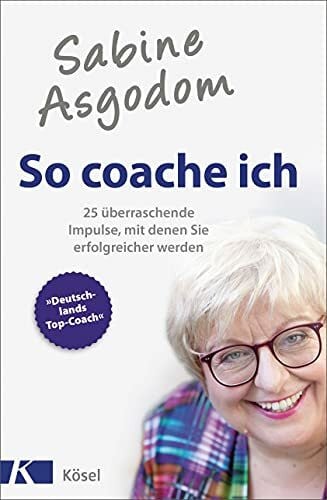 Asgodom, Sabine Sabine Asgodom - So coache ich: 25 überraschende Impulse, mit denen Sie erfolgreicher werden , Broschiert