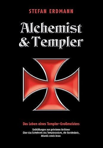 Erdmann, Stefan Alchemist und Templer: Das Leben eines Templer-Großmeisters
