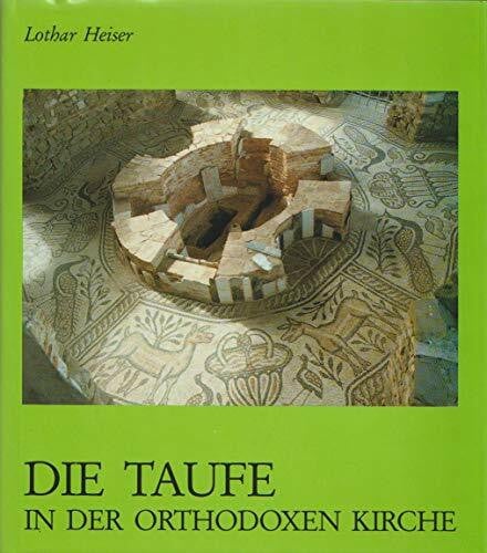 Heiser, Lothar Die Taufe in der orthodoxen Kirche: Geschichte, Spendung und Symbolik nach der Lehre der Väter (Sophia, Quellen östlicher Theologie)