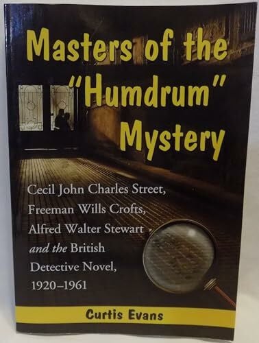 Evans, Curtis J. Masters of the 'Humdrum' Mystery: Cecil John Charles Street, Freeman Wills Crofts, Alfred Walter Stewart and the British Detective Novel, 1920-1961
