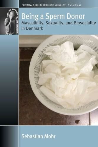 Mohr, Sebastian Being a Sperm Donor: Masculinity, Sexuality, and Biosociality in Denmark (Fertility, Reproduction and Sexuality: Social and Cultural Perspectives, Band 40)