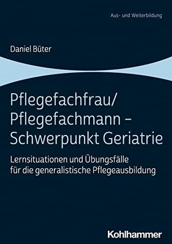 Büter, Daniel Pflegefachfrau/Pflegefachmann - Schwerpunkt Geriatrie: Lernsituationen und Übungsfälle für die generalistische Pflegeausbildung