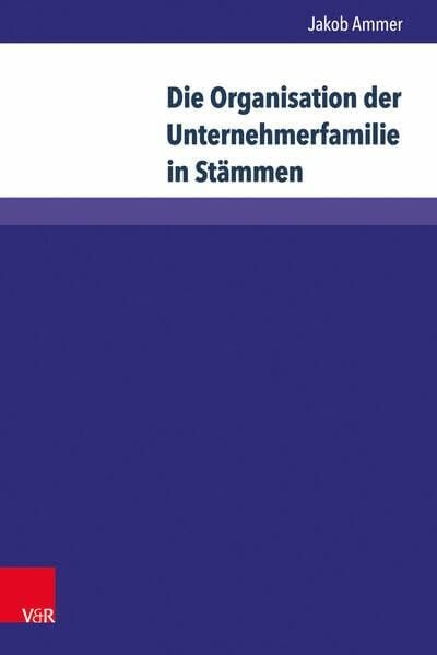 Jakob Ammer Die Organisation der Unternehmerfamilie in Stämmen: Strategien und Maßnahmen zur Prävention von intergruppalen Konflikten in Stammesorganisationen (Wittener Schriften zu Familienunternehmen)