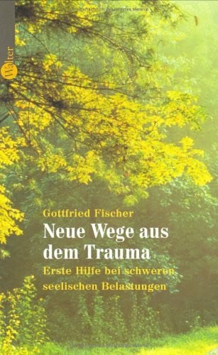Fischer, Gottfried Neue Wege aus dem Trauma: Erste Hilfe bei schweren seelischen Belastungen