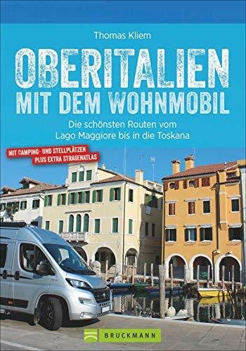 Kliem, Thomas Oberitalien mit dem Wohnmobil: Die schönsten Routen vom Lago Maggiore bis in die Toskana: Die schönsten Routen vom Lago Maggiore bis in die Toskana. ... Übersichtskarten und genauen Streckenangaben