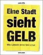 Offe, Julia Eine Stadt sieht gelb - Wie Lübeck seine Uni rettet