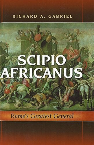 Gabriel, Professor Richard A. Scipio Africanus: Rome'S Greatest General
