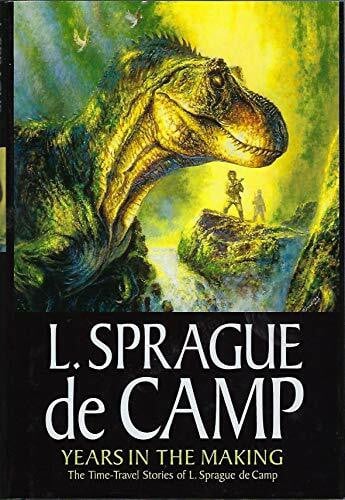 De Camp, L. Sprague Years In The Making: The Time-Travel Stories Of L. Sprague De Camp
